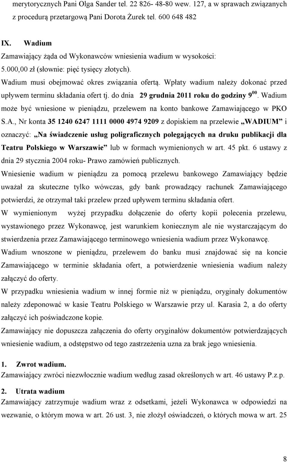 Wpłaty wadium należy dokonać przed upływem terminu składania ofert tj. do dnia 29 grudnia 2011 roku do godziny 9 00.