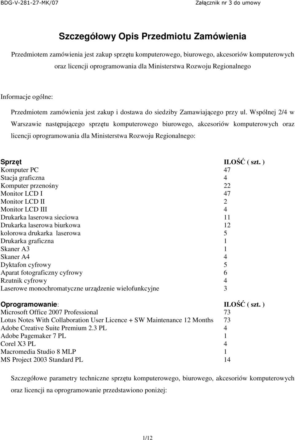 Wspólnej 2/4 w Warszawie następującego sprzętu komputerowego biurowego, akcesoriów komputerowych oraz licencji oprogramowania dla Ministerstwa Rozwoju Regionalnego: Sprzęt ILOŚĆ ( szt.