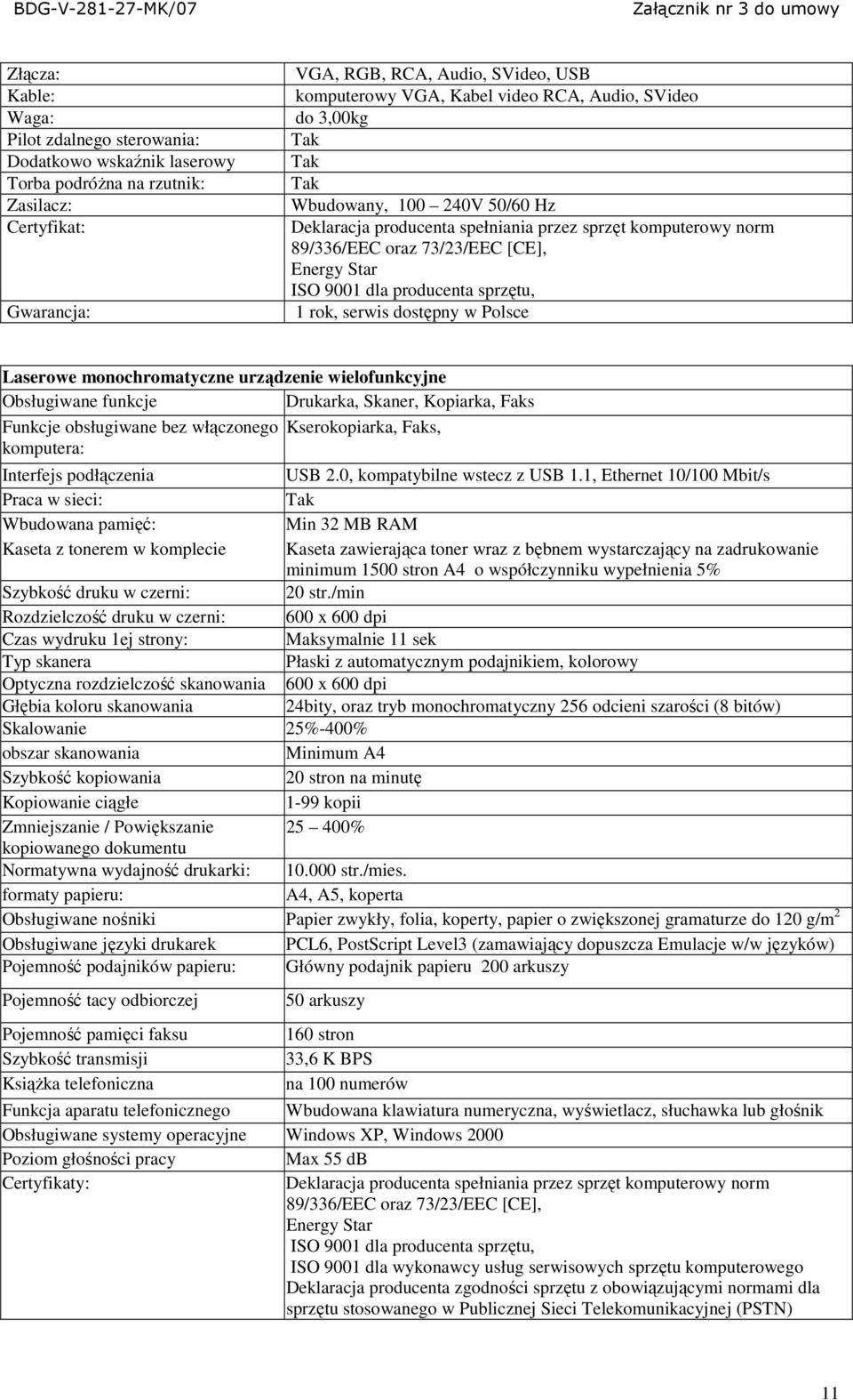 Laserowe monochromatyczne urządzenie wielofunkcyjne Obsługiwane funkcje Drukarka, Skaner, Kopiarka, Faks Funkcje obsługiwane bez włączonego Kserokopiarka, Faks, komputera: Interfejs podłączenia USB 2.