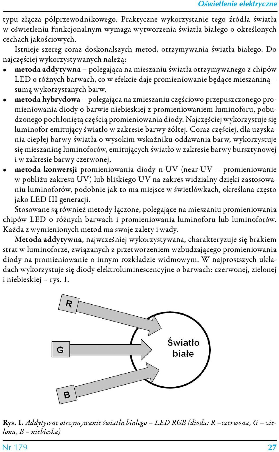 Do najczęściej wykorzystywanych należą: metoda addytywna polegająca na mieszaniu światła otrzymywanego z chipów LED o różnych barwach, co w efekcie daje promieniowanie będące mieszaniną sumą