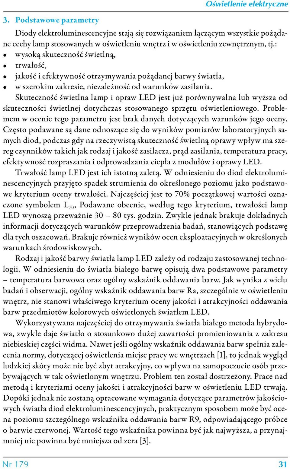 Skuteczność świetlna lamp i opraw LED jest już porównywalna lub wyższa od skuteczności świetlnej dotychczas stosowanego sprzętu oświetleniowego.