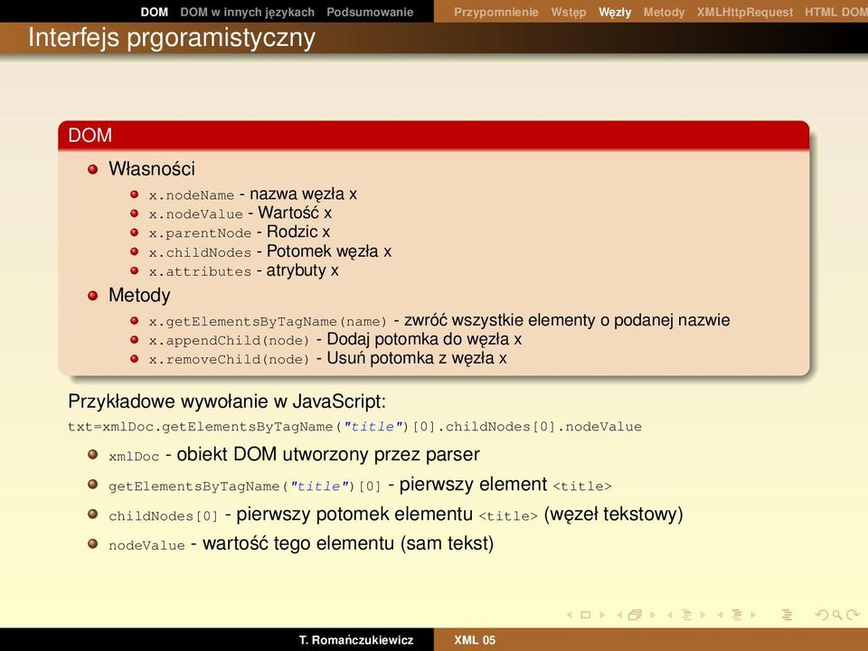 removechild(node) - Usuń potomka z węzła x Przykładowe wywołanie w JavaScript: txt=xmldoc.getelementsbytagname("title")[0].childnodes[0].