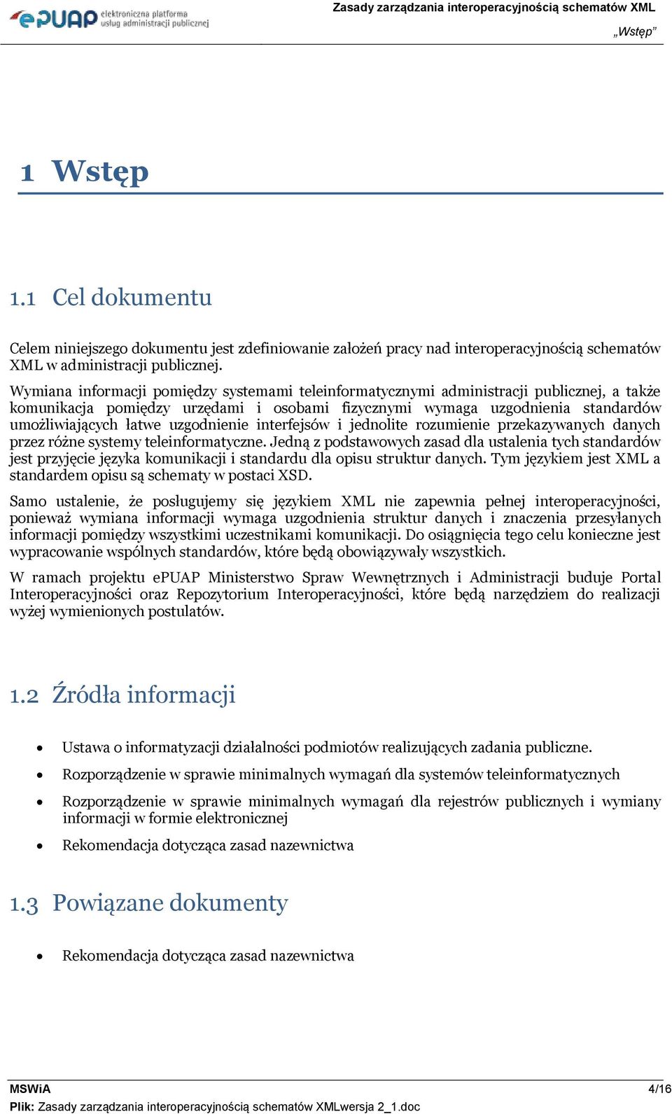 Wymiana infrmacji pmiędzy systemami teleinfrmatycznymi administracji publicznej, a także kmunikacja pmiędzy urzędami i sbami fizycznymi wymaga uzgdnienia standardów umżliwiających łatwe uzgdnienie