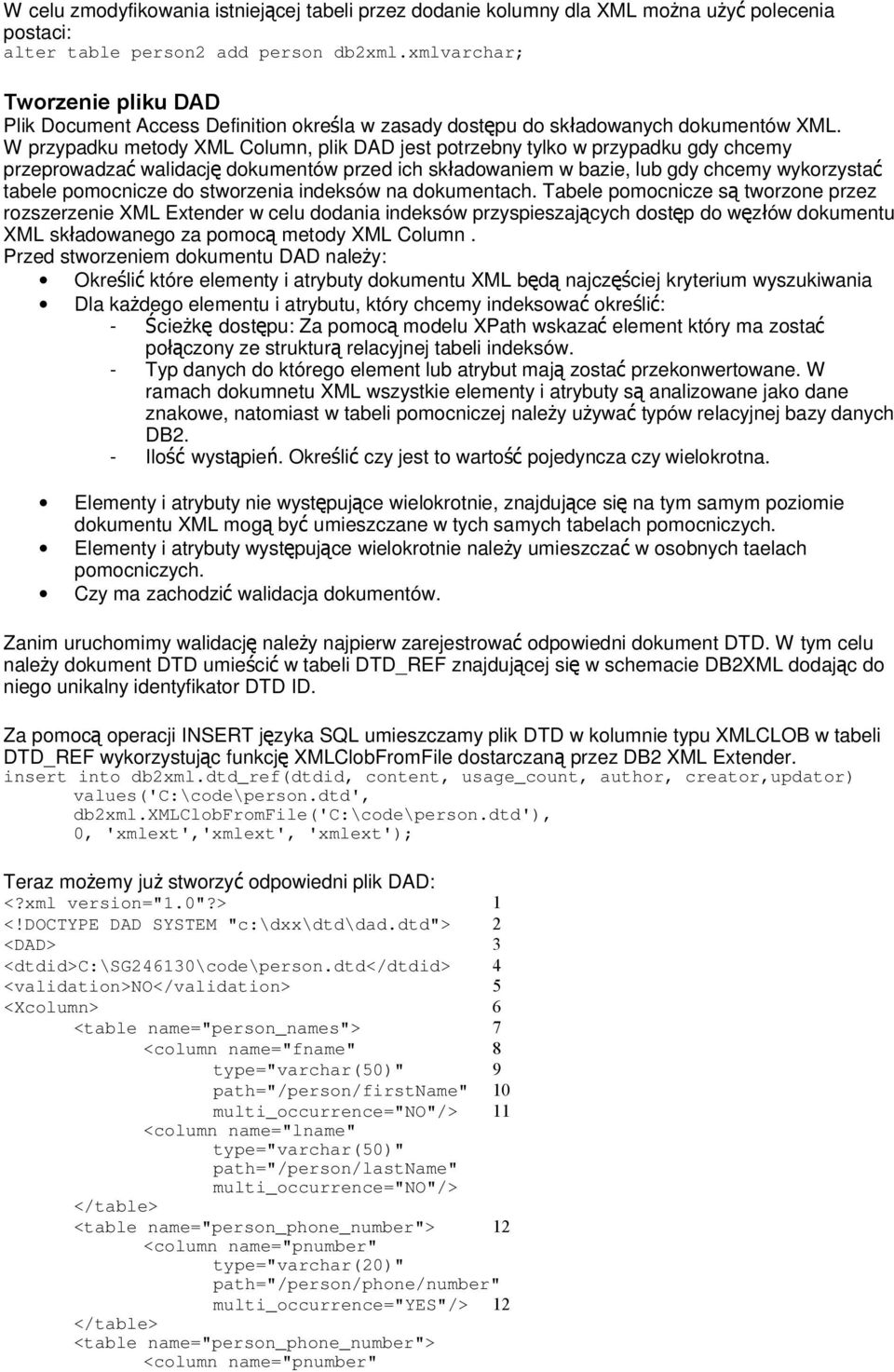 W przypadku metody XML Column, plik DAD jest potrzebny tylko w przypadku gdy chcemy przeprowadza ć walidacj ę dokumentów przed ich składowaniem w bazie, lub gdy chcemy wykorzystać tabele pomocnicze
