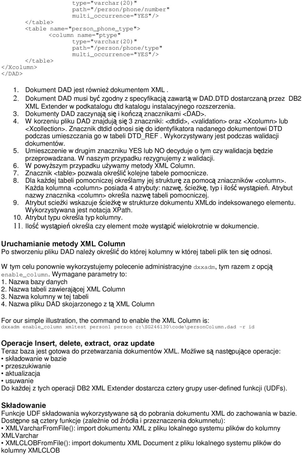 DTD dostarczan ą przez DB2 XML Extender w podkatalogu dtd katalogu instalacyjnego rozszerzenia. 3. Dokumenty DAD zaczynaj ą si ę i kończ ą znacznikami <DAD>. 4.