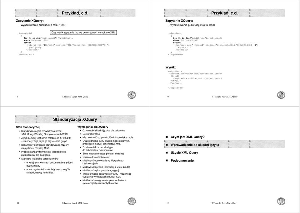 standaryzacji Standaryzacja jest prowadzona przez XML Query Working Group w ramach W3C Język XQuery jest silnie zależny od XPath 2.