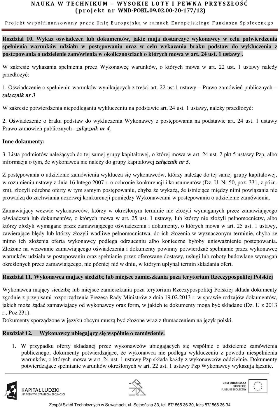 udzielenie zamówienia w okolicznościach o których mowa w art. 24 ust. 1 ustawy. W zakresie wykazania spełnienia przez Wykonawcę warunków, o których mowa w art. 22 ust. 1 ustawy należy przedłożyć: 1.