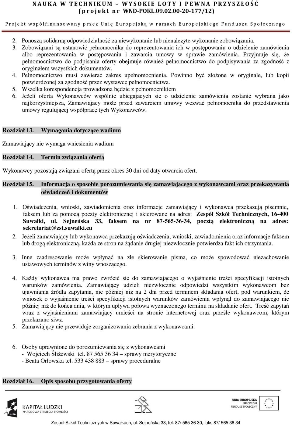 Przyjmuje się, że pełnomocnictwo do podpisania oferty obejmuje również pełnomocnictwo do podpisywania za zgodność z oryginałem wszystkich dokumentów. 4.