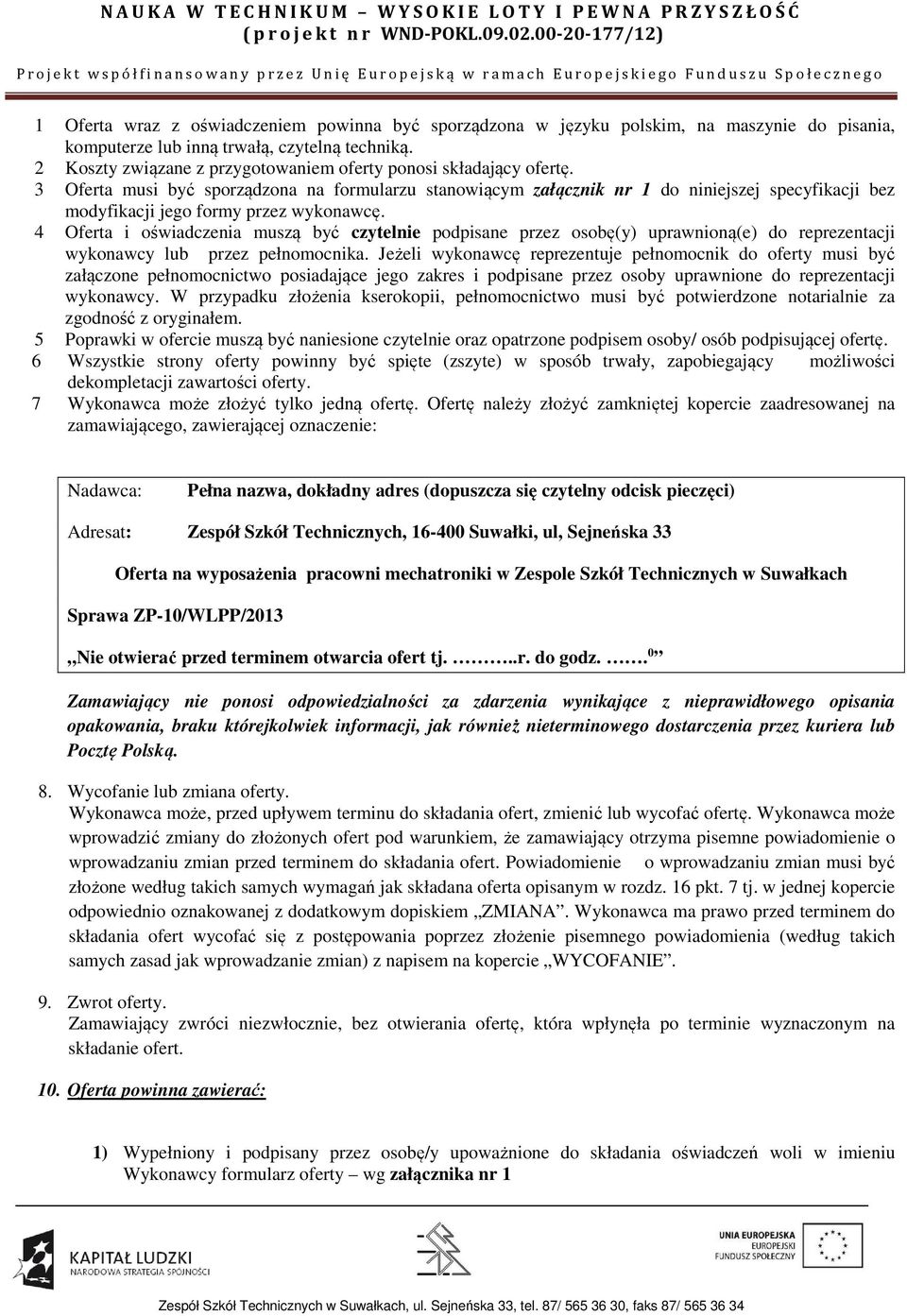 3 Oferta musi być sporządzona na formularzu stanowiącym załącznik nr 1 do niniejszej specyfikacji bez modyfikacji jego formy przez wykonawcę.