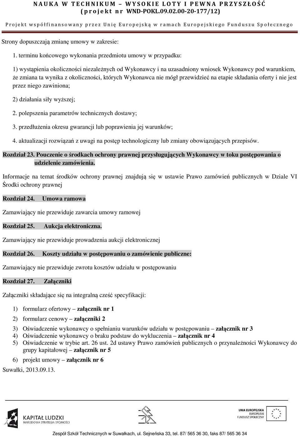 których Wykonawca nie mógł przewidzieć na etapie składania oferty i nie jest przez niego zawiniona; 2) działania siły wyższej; 2. polepszenia parametrów technicznych dostawy; 3.