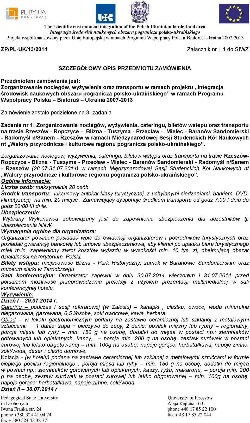 polsko-ukraińskiego w ramach Programu Współpracy Polska Białoruś Ukraina 2007-2013 Zamówienie zostało podzielone na 3 zadania Zadanie nr 1: Zorganizowanie noclegów, wyżywienia, cateringu, biletów