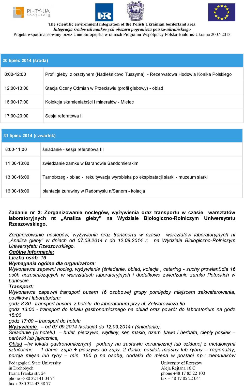 Sandomierskim 13:00-16:00 Tarnobrzeg - obiad - rekultywacja wyrobiska po eksploatacji siarki - muzeum siarki 16:00-18:00 plantacja żurawiny w Radomyślu n/sanem - kolacja Zadanie nr 2: Zorganizowanie