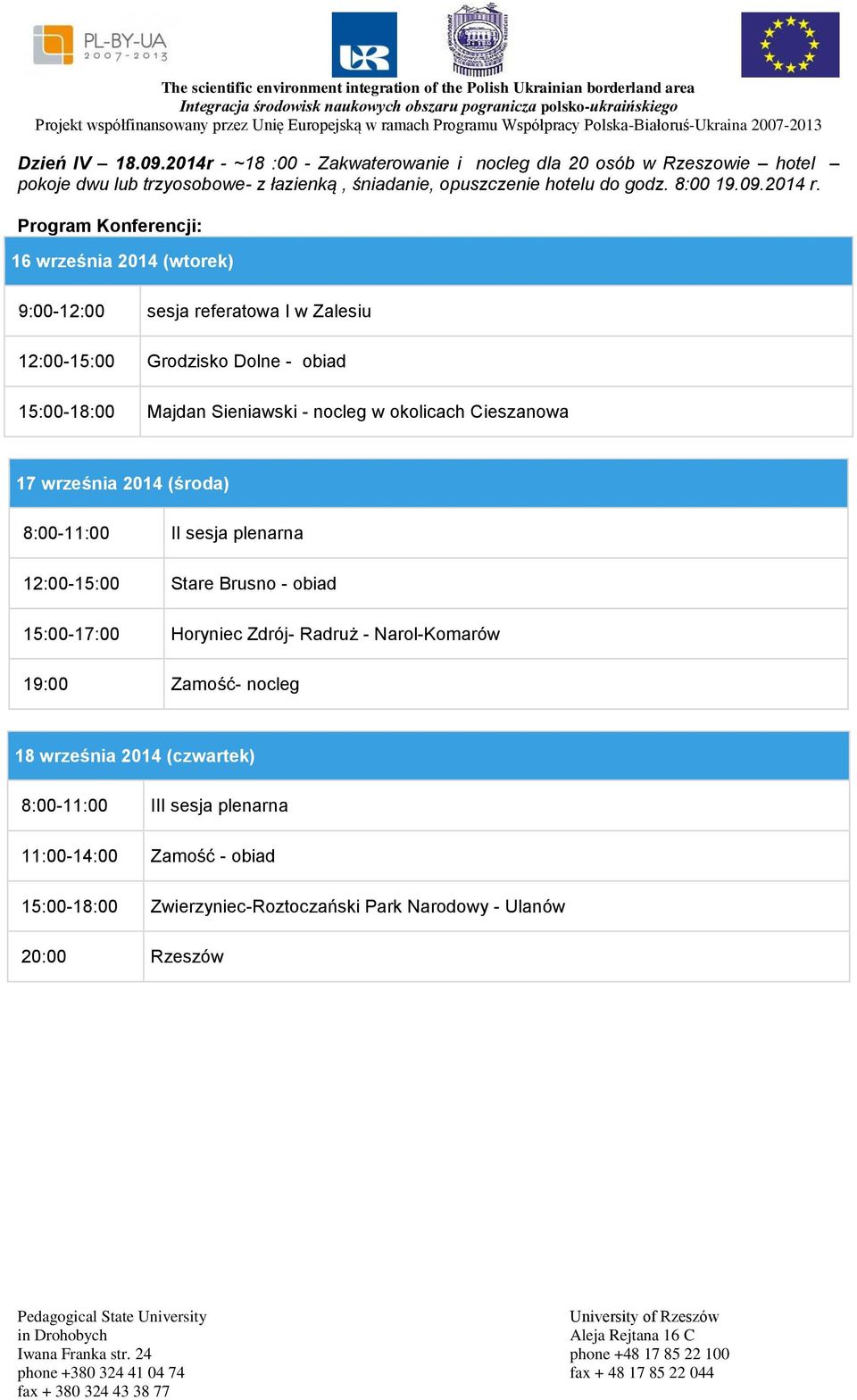 Program Konferencji: 16 września 2014 (wtorek) 9:00-12:00 sesja referatowa I w Zalesiu 12:00-15:00 Grodzisko Dolne - obiad 15:00-18:00 Majdan Sieniawski - nocleg w