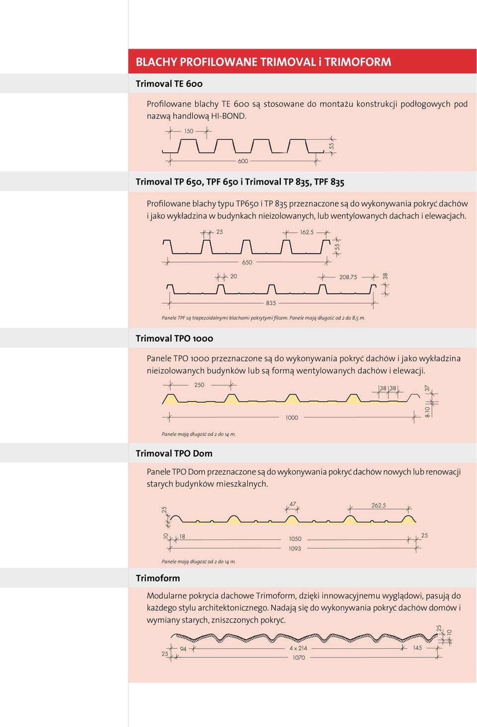 dachach i elewacjach. Panele TPF są trapezoidalnymi blachami pokrytymi filcem. Panele mają długość od 2 do 8,5 m.