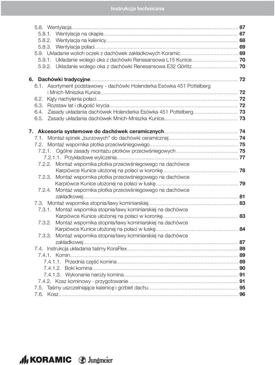 .. 72 6.2. Kąty nachylenia połaci... 72 6.3. Rozstaw łat i długość krycia... 72 6.4. Zasady układania dachówek Holenderka Esówka 451 Pottelberg... 73 6.5. Zasady układania dachówek Mnich-Mniszka Kunice.