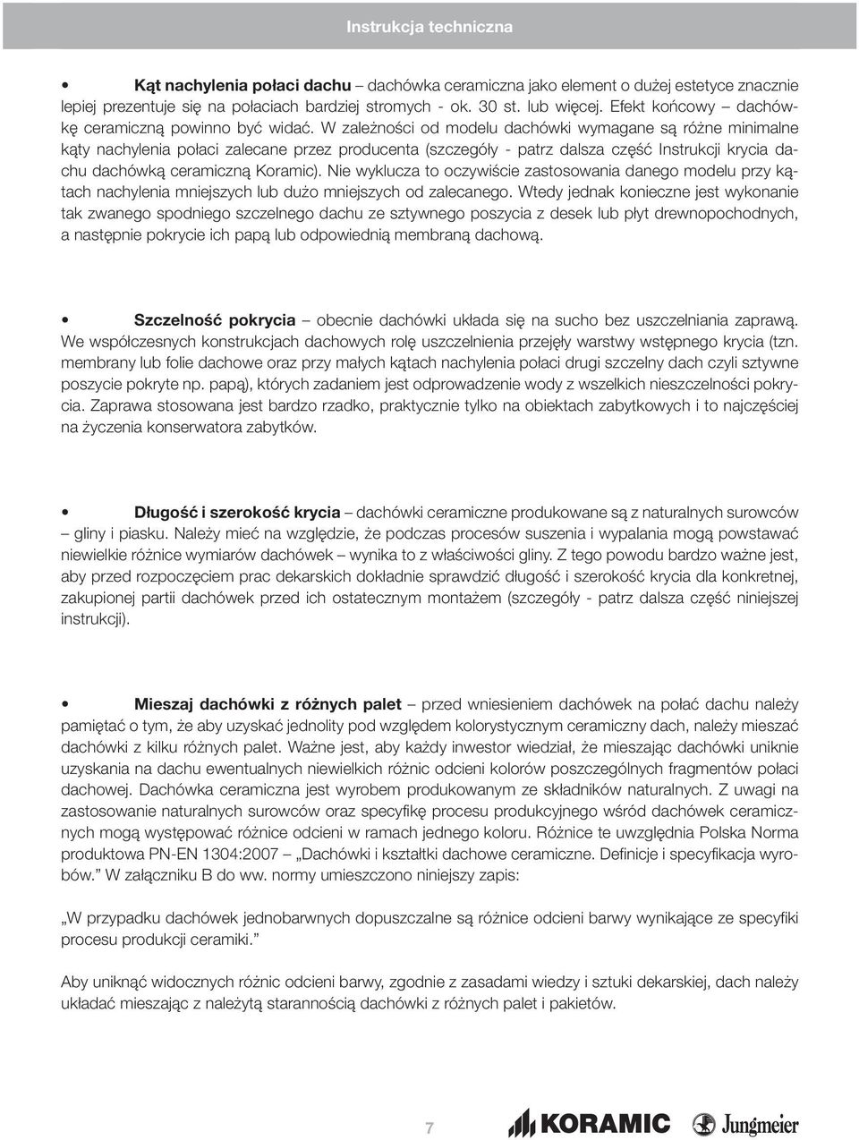 W zależności od modelu dachówki wymagane są różne minimalne kąty nachylenia połaci zalecane przez producenta (szczegóły - patrz dalsza część Instrukcji krycia dachu dachówką ceramiczną Koramic).