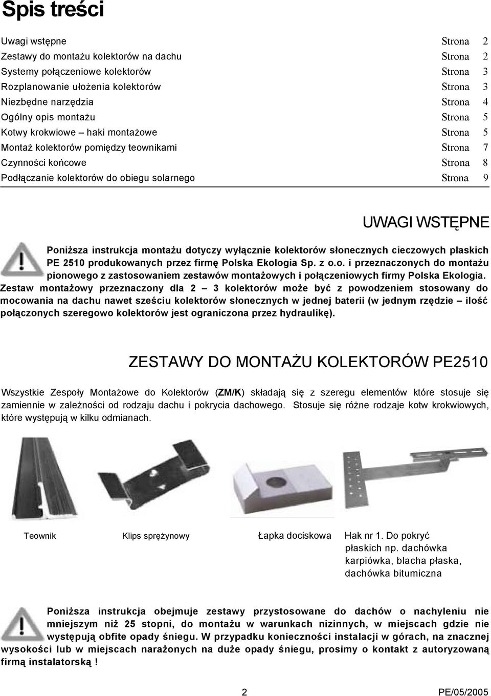 UWAGI WSTĘPNE Poniższa instrukcja montażu dotyczy wyłącznie kolektorów słonecznych cieczowych płaskich PE 2510 produkowanych przez firmę Polska Ekologia Sp. z o.o. i przeznaczonych do montażu pionowego z zastosowaniem zestawów montażowych i połączeniowych firmy Polska Ekologia.