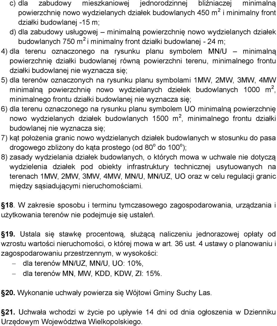 działki budowlanej równą powierzchni terenu, minimalnego frontu działki budowlanej nie wyznacza się; 5) dla terenów oznaczonych na rysunku planu symbolami 1MW, 2MW, 3MW, 4MW minimalną powierzchnię