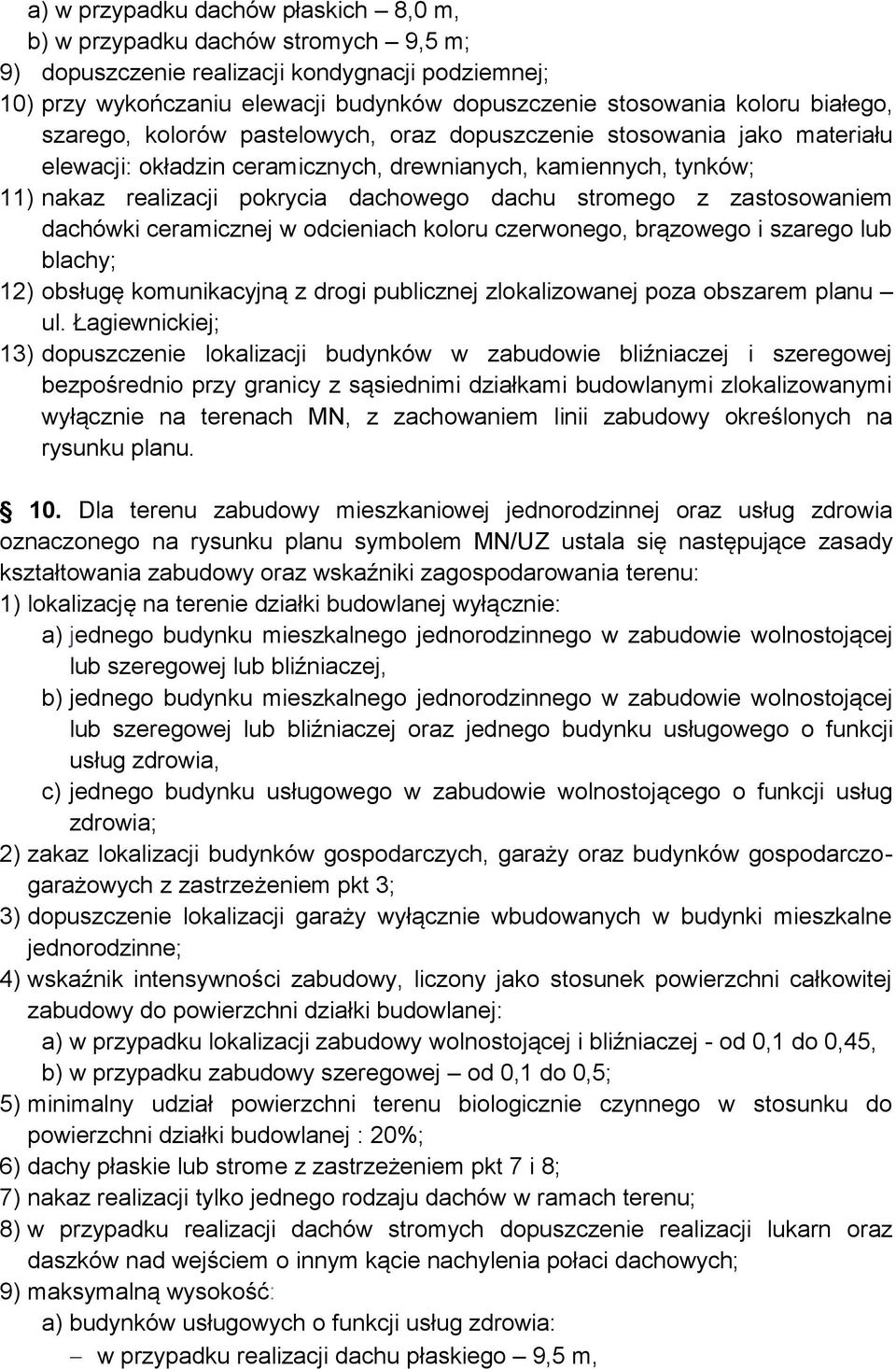 stromego z zastosowaniem dachówki ceramicznej w odcieniach koloru czerwonego, brązowego i szarego lub blachy; 12) obsługę komunikacyjną z drogi publicznej zlokalizowanej poza obszarem planu ul.