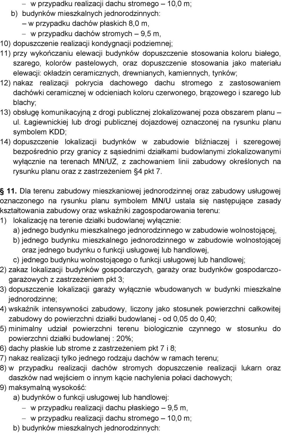 drewnianych, kamiennych, tynków; 12) nakaz realizacji pokrycia dachowego dachu stromego z zastosowaniem dachówki ceramicznej w odcieniach koloru czerwonego, brązowego i szarego lub blachy; 13)