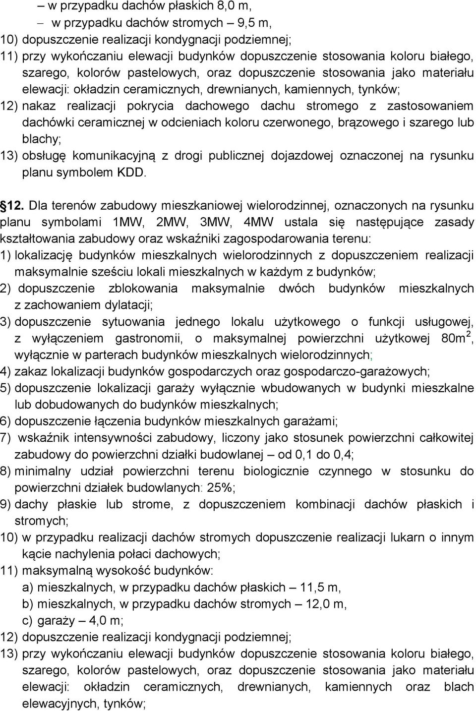 stromego z zastosowaniem dachówki ceramicznej w odcieniach koloru czerwonego, brązowego i szarego lub blachy; 13) obsługę komunikacyjną z drogi publicznej dojazdowej oznaczonej na rysunku planu