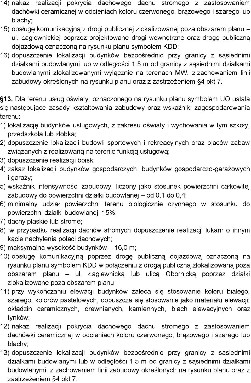 Łagiewnickiej poprzez projektowane drogi wewnętrzne oraz drogę publiczną dojazdową oznaczoną na rysunku planu symbolem KDD; 16) dopuszczenie lokalizacji budynków bezpośrednio przy granicy z