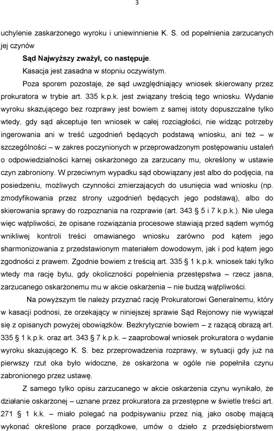 Wydanie wyroku skazującego bez rozprawy jest bowiem z samej istoty dopuszczalne tylko wtedy, gdy sąd akceptuje ten wniosek w całej rozciągłości, nie widząc potrzeby ingerowania ani w treść uzgodnień