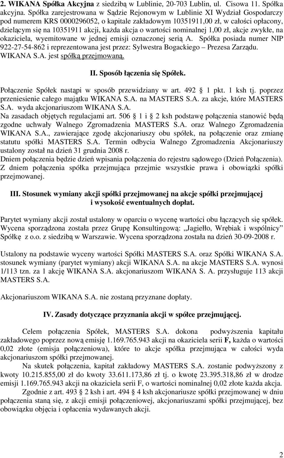 akcja o wartości nominalnej 1,00 zł, akcje zwykłe, na okaziciela, wyemitowane w jednej emisji oznaczonej serią A.