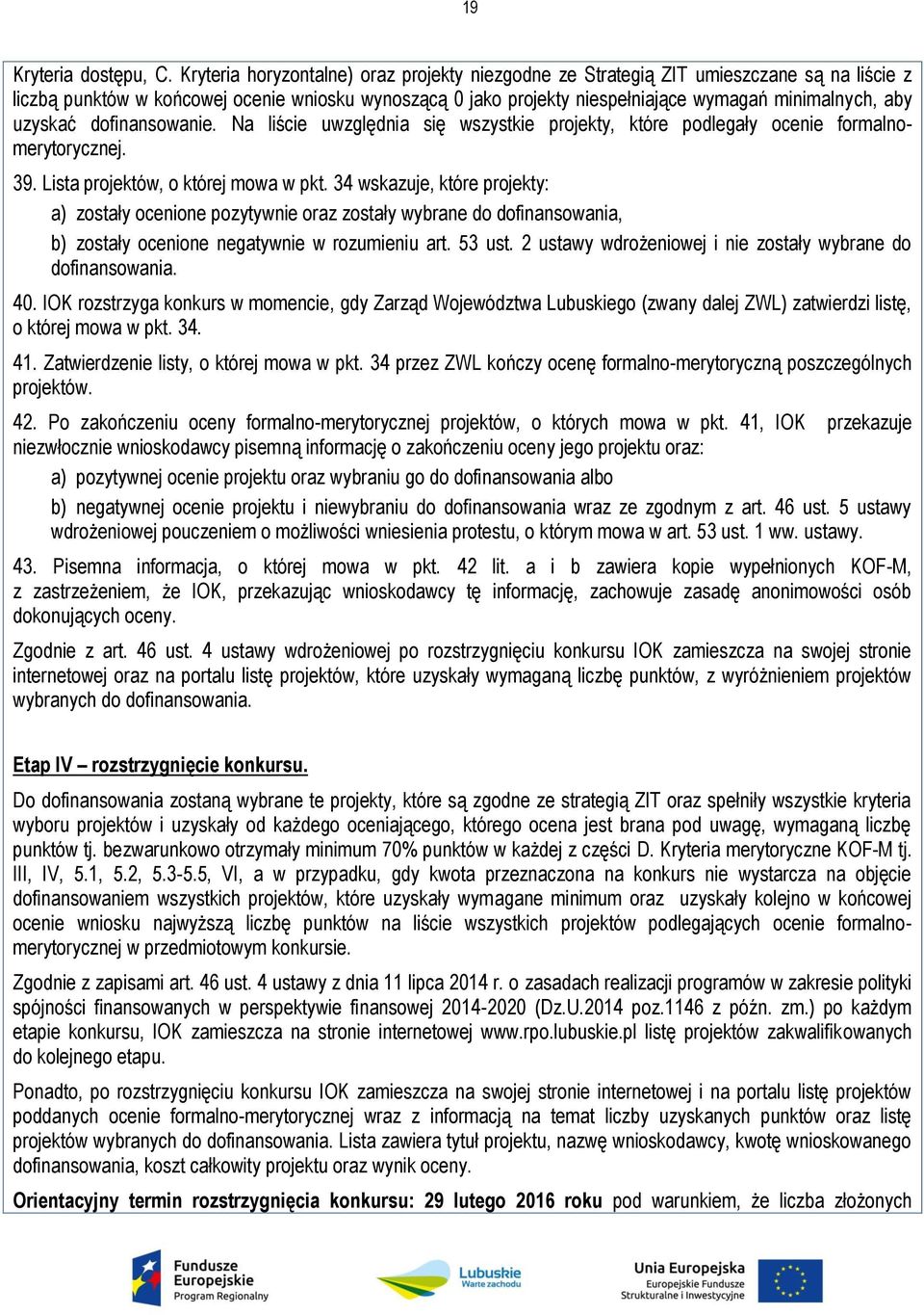 uzyskać dofinansowanie. Na liście uwzględnia się wszystkie projekty, które podlegały ocenie formalnomerytorycznej. 39. Lista projektów, o której mowa w pkt.