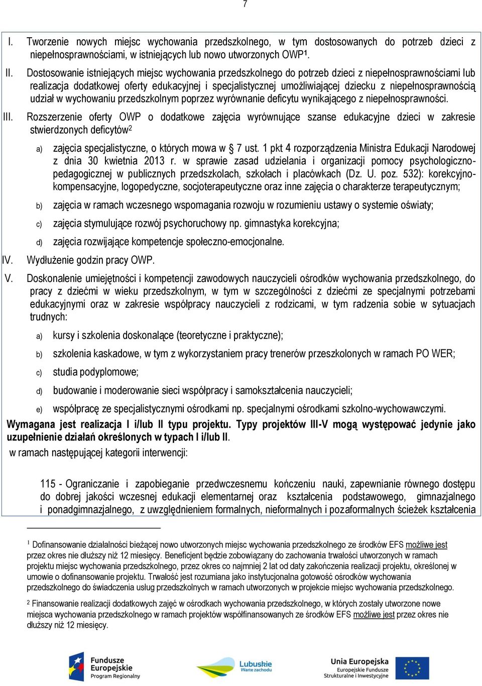 niepełnosprawnością udział w wychowaniu przedszkolnym poprzez wyrównanie deficytu wynikającego z niepełnosprawności.