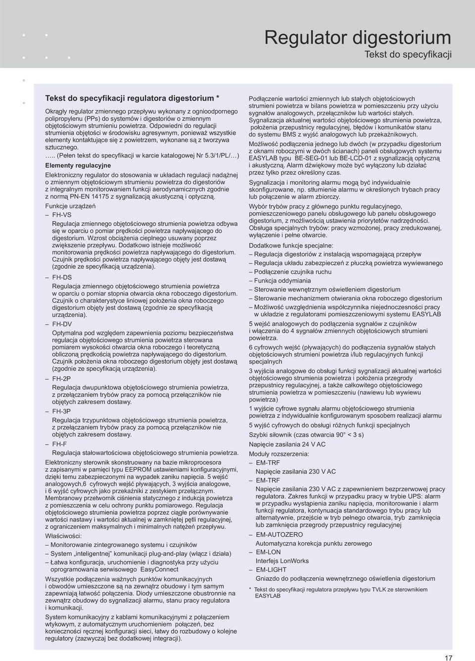 Odpowiedni do regulacji strumienia objętości w środowisku agresywnym, ponieważ wszystkie elementy kontaktujące się z powietrzem, wykonane są z tworzywa sztucznego.