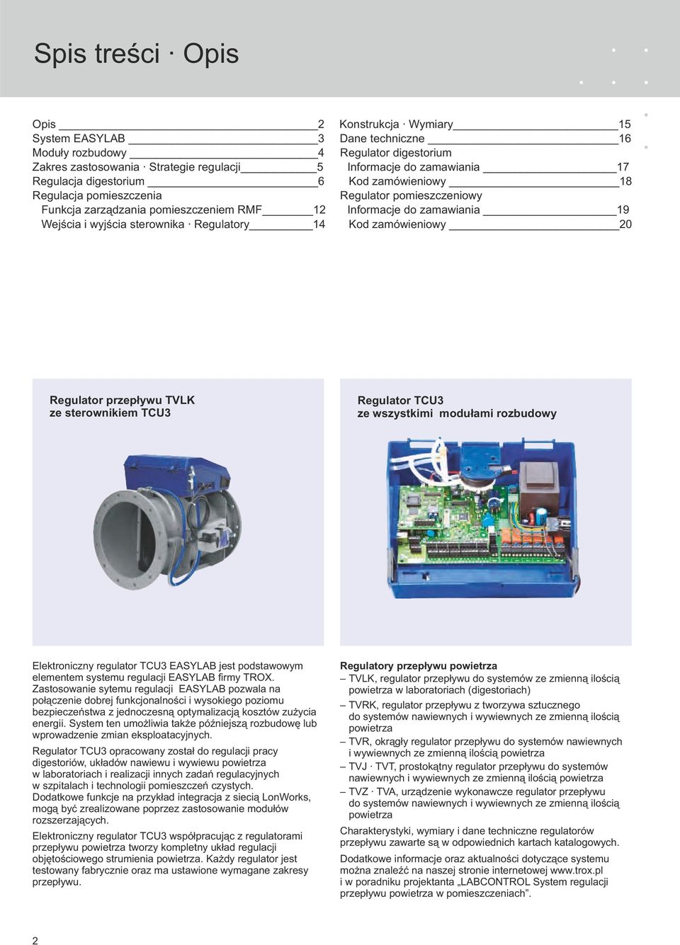 19 Kod zamówieniowy 20 Regulator przepływu TVLK ze sterownikiem TCU3 Regulator TCU3 ze wszystkimi modułami rozbudowy Elektroniczny regulator TCU3 EASYLAB jest podstawowym elementem systemu regulacji