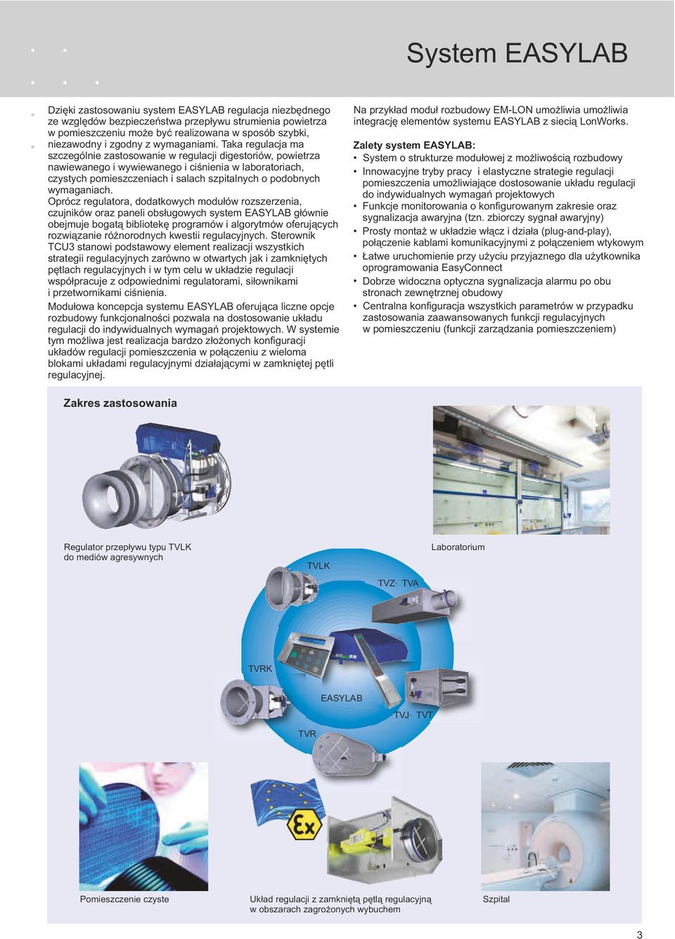Taka regulacja ma szczególnie zastosowanie w regulacji digestoriów, powietrza nawiewanego i wywiewanego i ciśnienia w laboratoriach, czystych pomieszczeniach i salach szpitalnych o podobnych