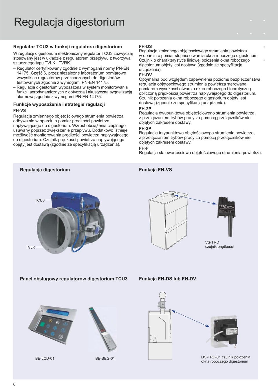 Regulator certyfikowany zgodnie z wymogami normy PN-EN 14175, Część 6, przez niezależne laboratorium pomiarowe wszystkich regulatorów przeznaczonych do digestoriów testowanych zgodnie z wymogami