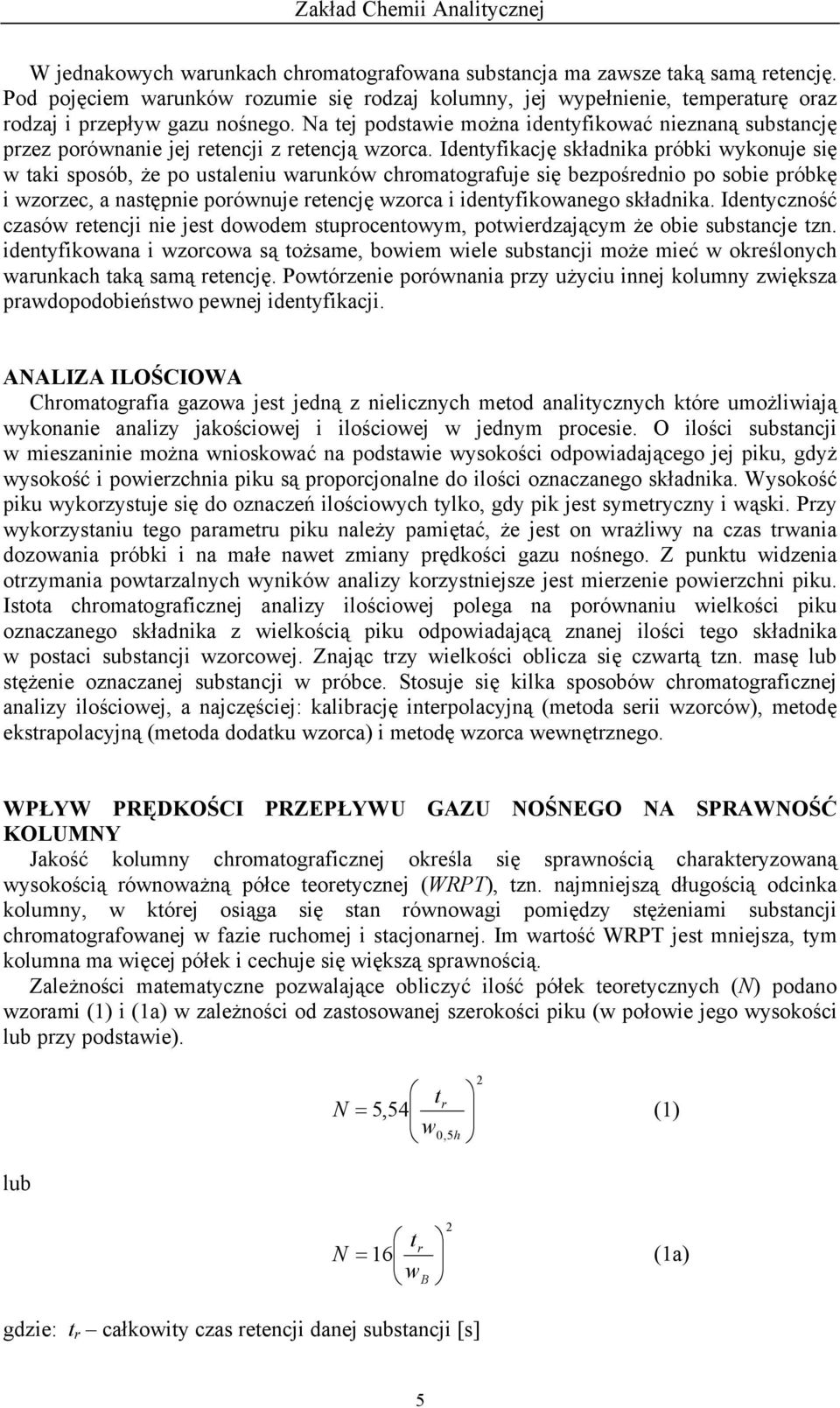 Identyfikację składnika próbki wykonuje się w taki sposób, że po ustaleniu warunków chromatografuje się bezpośrednio po sobie próbkę i wzorzec, a następnie porównuje retencję wzorca i