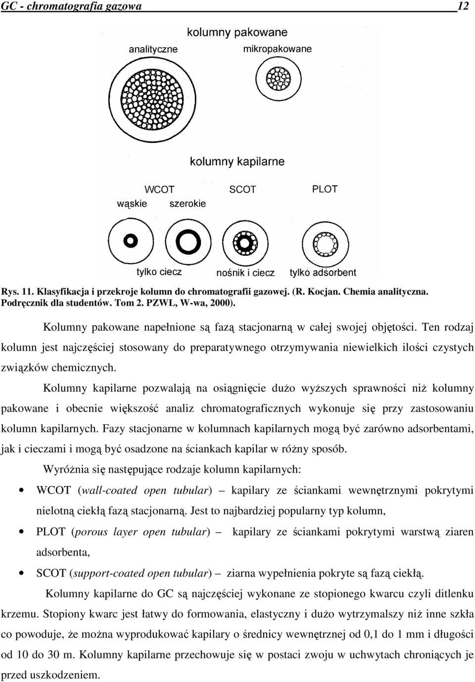 Kolumny kapilarne pozwalają na osiągnięcie duŝo wyŝszych sprawności niŝ kolumny pakowane i obecnie większość analiz chromatograficznych wykonuje się przy zastosowaniu kolumn kapilarnych.