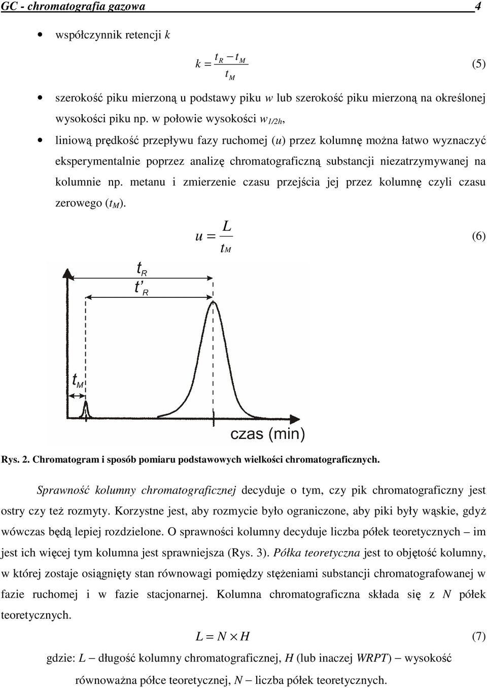 np. metanu i zmierzenie czasu przejścia jej przez kolumnę czyli czasu zerowego (t M ). L u = (6) tm Rys. 2. Chromatogram i sposób pomiaru podstawowych wielkości chromatograficznych.