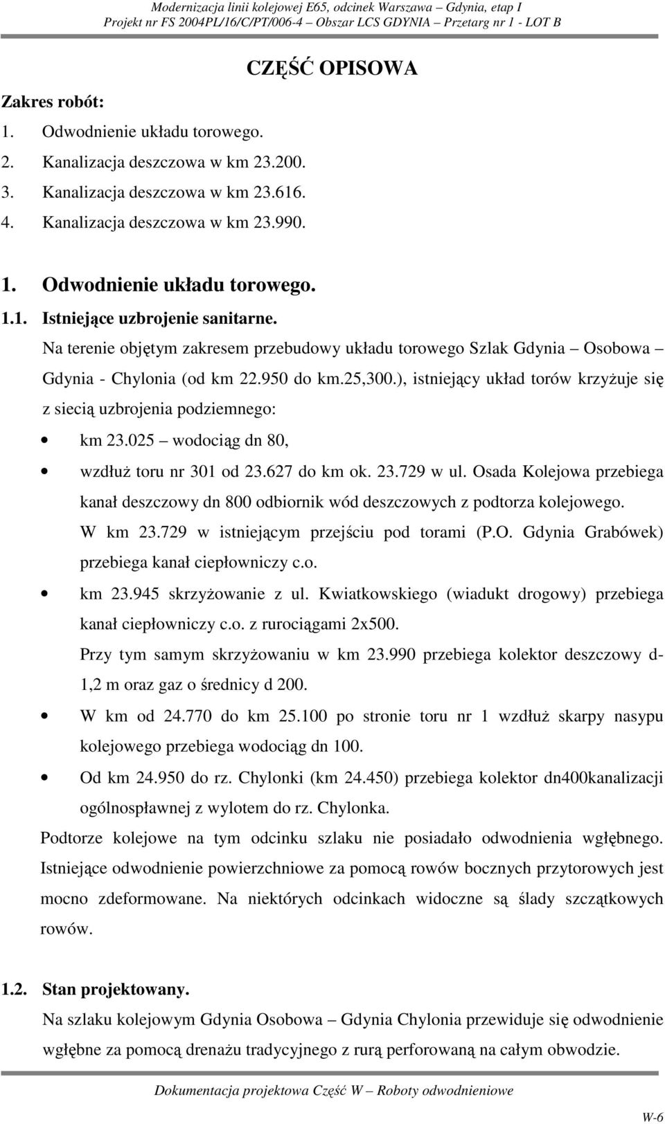 ), istniejący układ torów krzyŝuje się z siecią uzbrojenia podziemnego: km 23.025 wodociąg dn 80, wzdłuŝ toru nr 301 od 23.627 do km ok. 23.729 w ul.