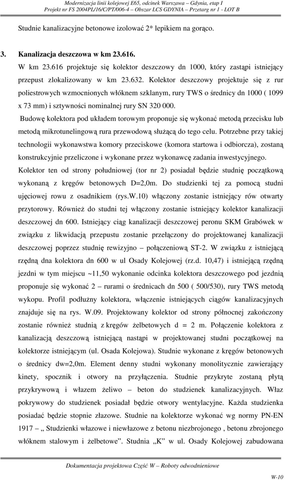 Kolektor deszczowy projektuje się z rur poliestrowych wzmocnionych włóknem szklanym, rury TWS o średnicy dn 1000 ( 1099 x 73 mm) i sztywności nominalnej rury SN 320 000.