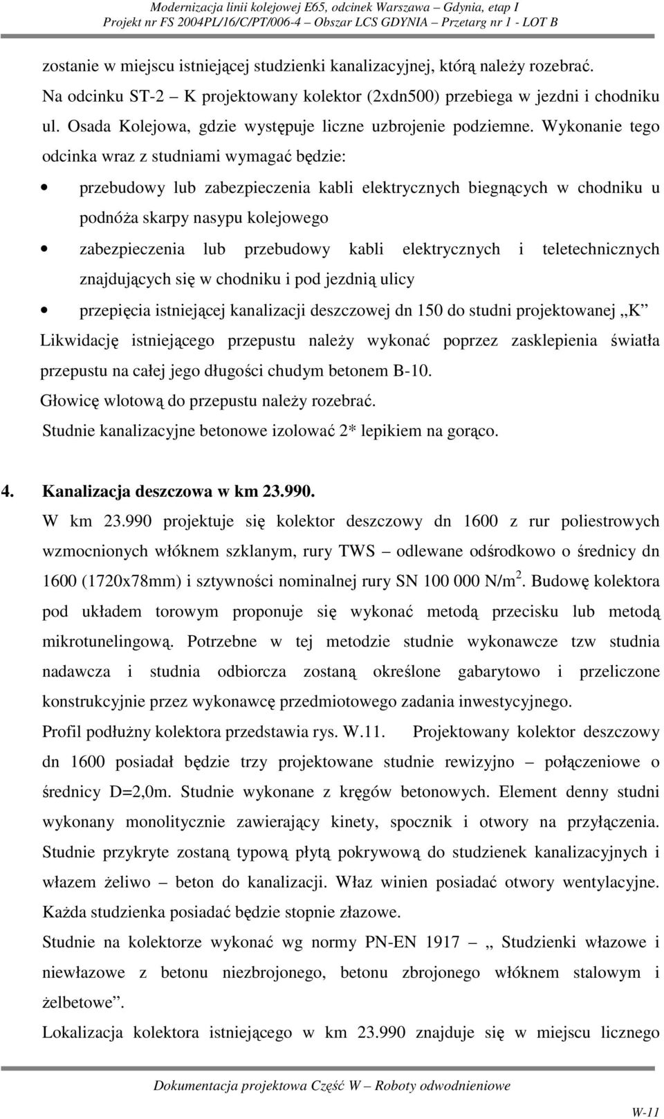 Wykonanie tego odcinka wraz z studniami wymagać będzie: przebudowy lub zabezpieczenia kabli elektrycznych biegnących w chodniku u podnóŝa skarpy nasypu kolejowego zabezpieczenia lub przebudowy kabli