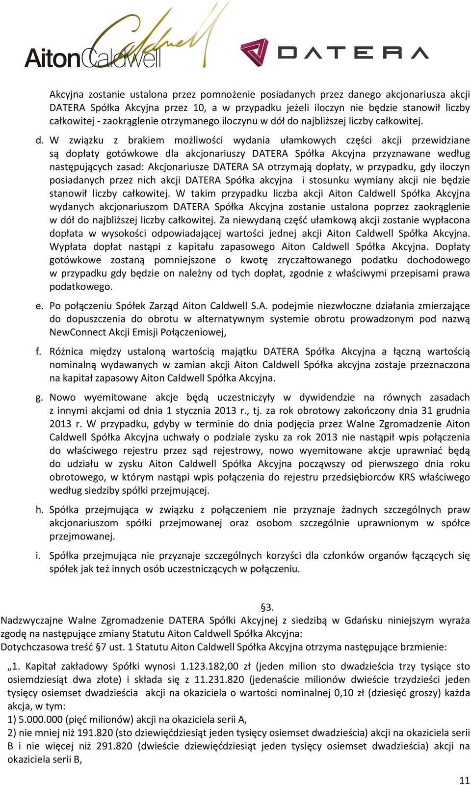 ł do najbliższej liczby całkowitej. d. W związku z brakiem możliwości wydania ułamkowych części akcji przewidziane są dopłaty gotówkowe dla akcjonariuszy DATERA Spółka Akcyjna przyznawane według