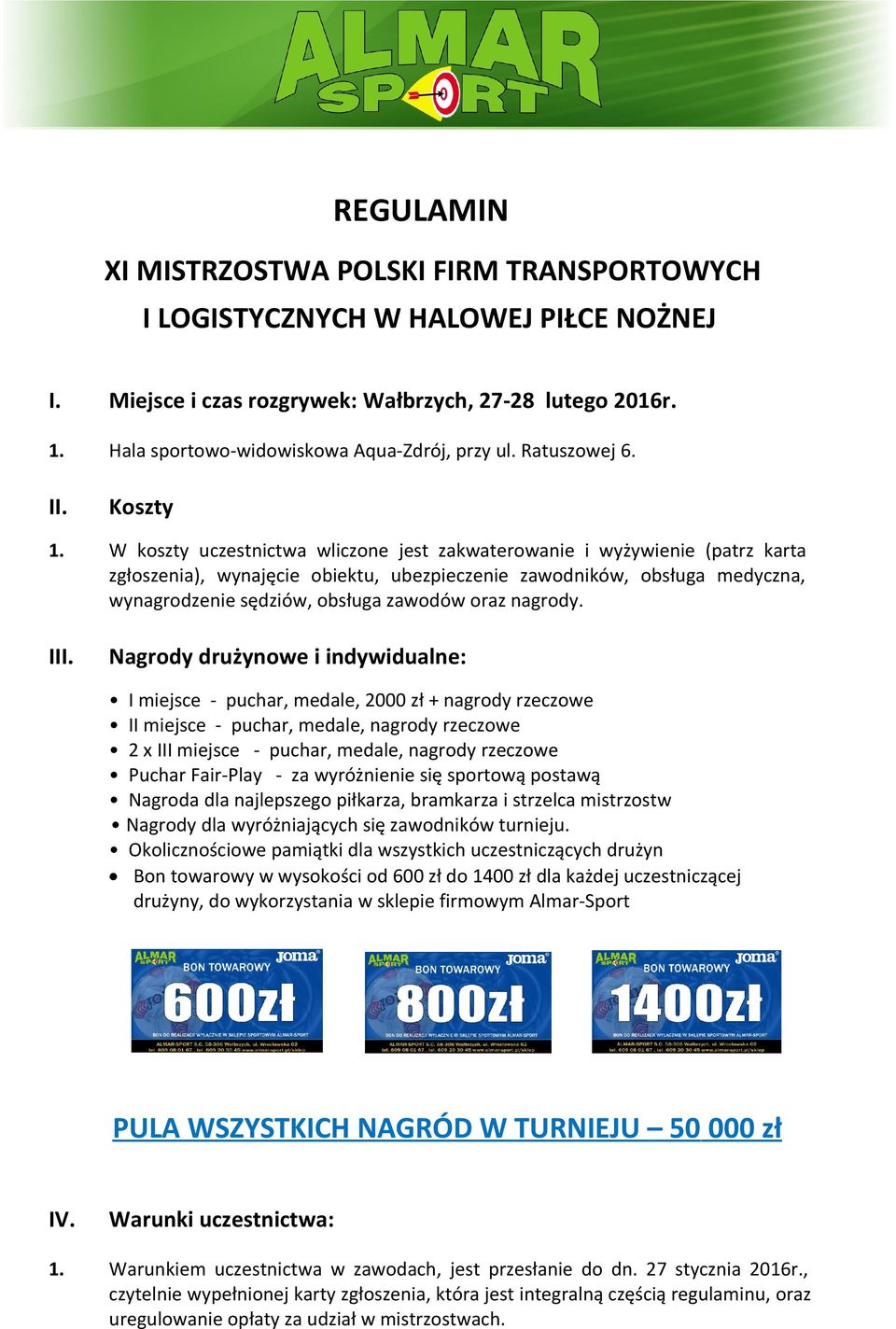 W koszty uczestnictwa wliczone jest zakwaterowanie i wyżywienie (patrz karta zgłoszenia), wynajęcie obiektu, ubezpieczenie zawodników, obsługa medyczna, wynagrodzenie sędziów, obsługa zawodów oraz