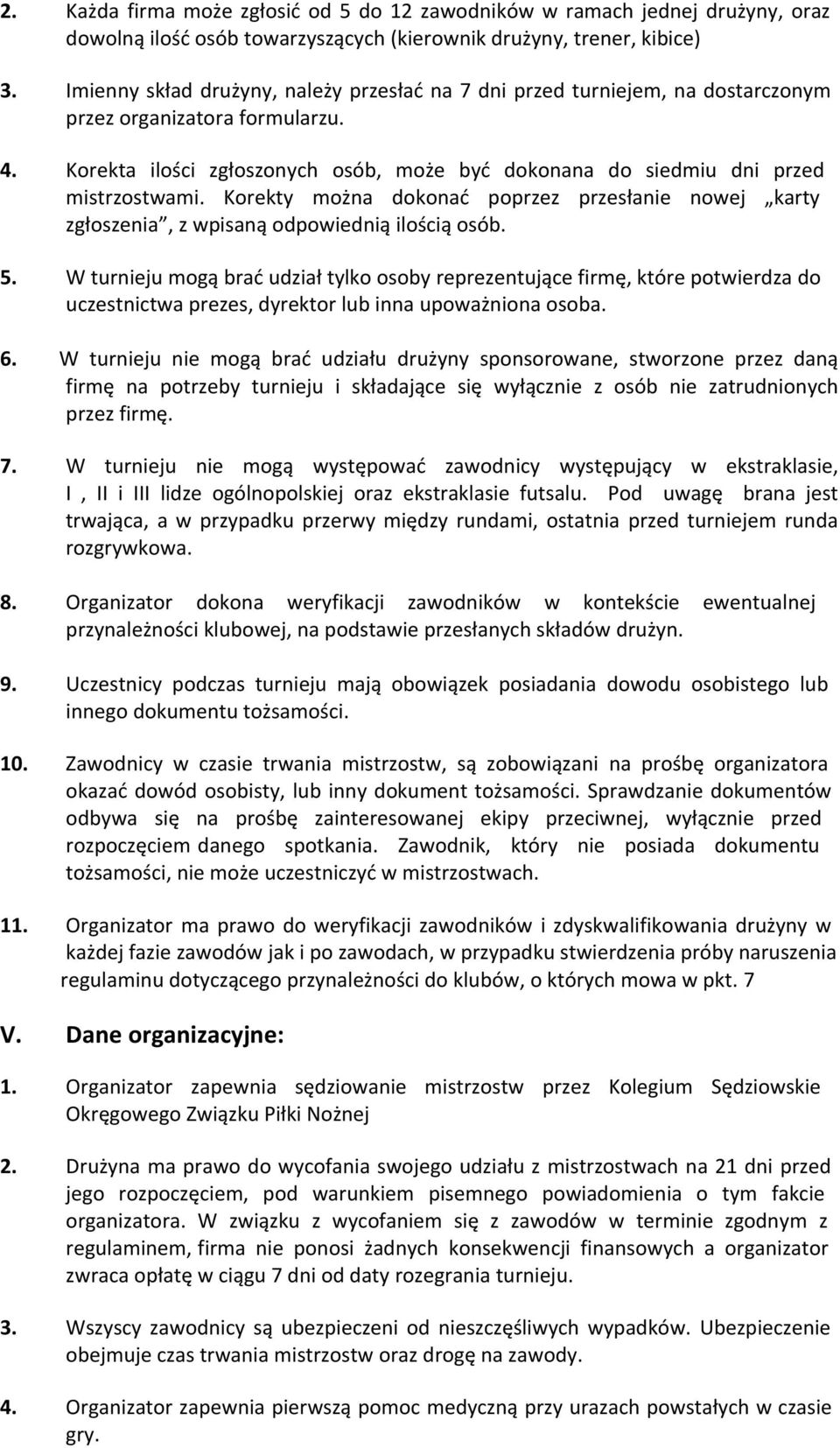 Korekta ilości zgłoszonych osób, może być dokonana do siedmiu dni przed mistrzostwami. Korekty można dokonać poprzez przesłanie nowej karty zgłoszenia, z wpisaną odpowiednią ilością osób. 5.
