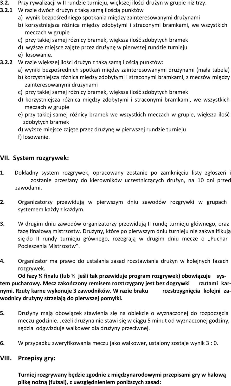 2 W razie większej ilości drużyn z taką samą ilością punktów: a) wyniki bezpośrednich spotkań między zainteresowanymi drużynami (mała tabela) b) korzystniejsza różnica między zdobytymi i straconymi