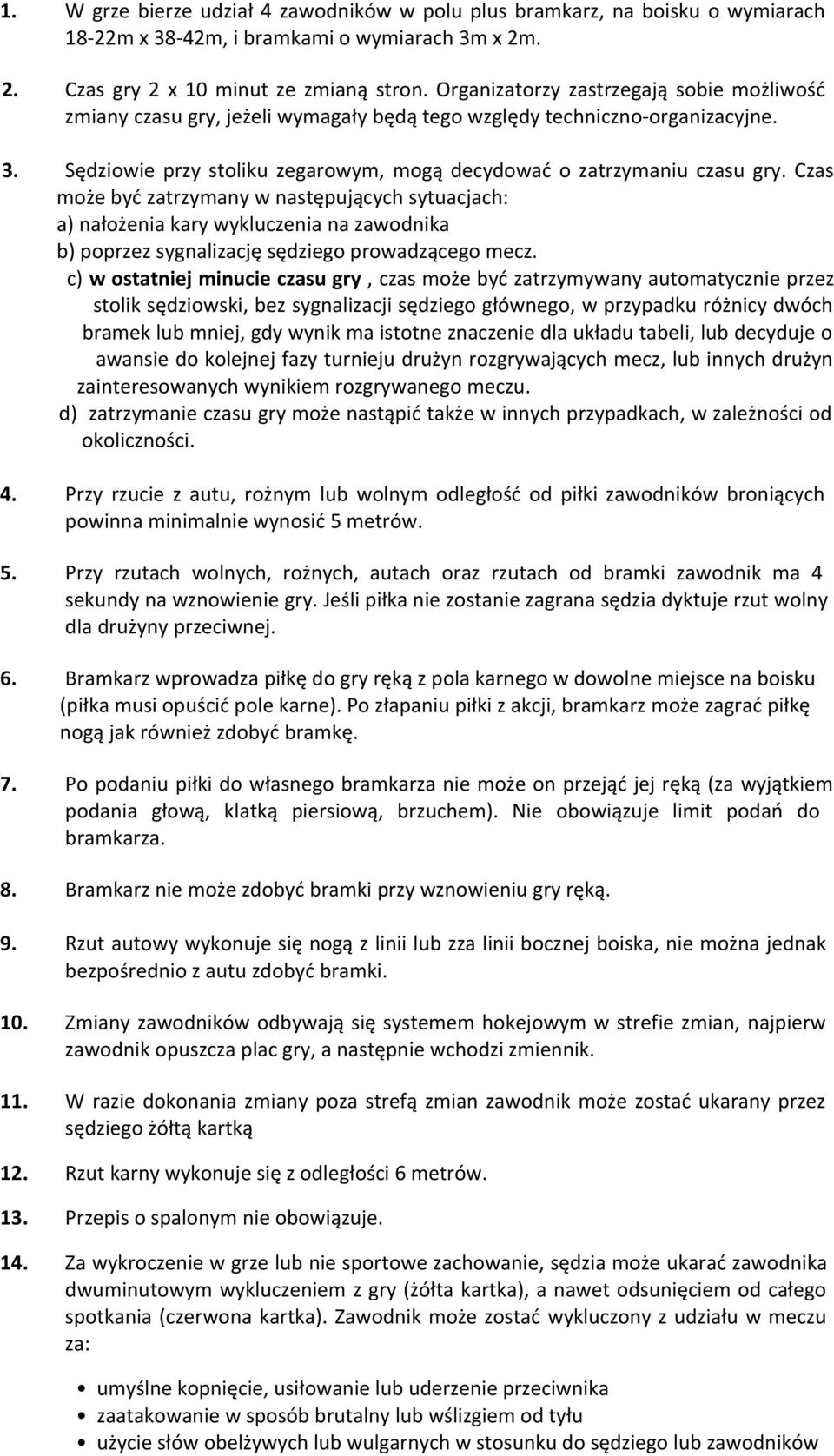 Czas może być zatrzymany w następujących sytuacjach: a) nałożenia kary wykluczenia na zawodnika b) poprzez sygnalizację sędziego prowadzącego mecz.