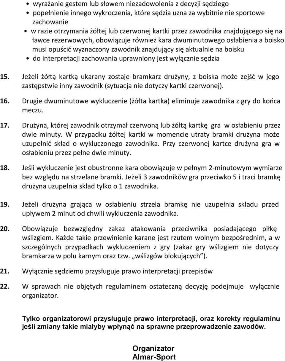 zachowania uprawniony jest wyłącznie sędzia 15. Jeżeli żółtą kartką ukarany zostaje bramkarz drużyny, z boiska może zejść w jego zastępstwie inny zawodnik (sytuacja nie dotyczy kartki czerwonej). 16.