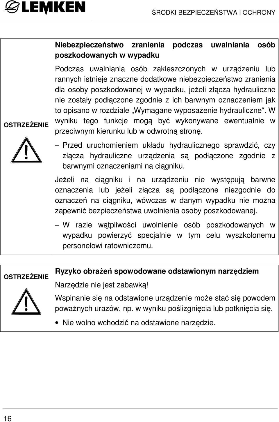 Wymagane wyposażenie hydrauliczne. W wyniku tego funkcje mogą być wykonywane ewentualnie w przeciwnym kierunku lub w odwrotną stronę.