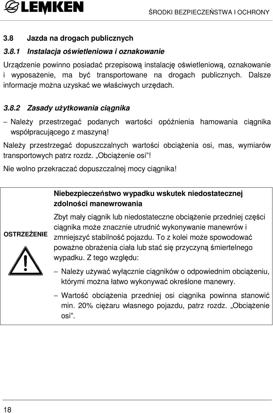 1 Instalacja oświetleniowa i oznakowanie Urządzenie powinno posiadać przepisową instalację oświetleniową, oznakowanie i wyposażenie, ma być transportowane na drogach publicznych.