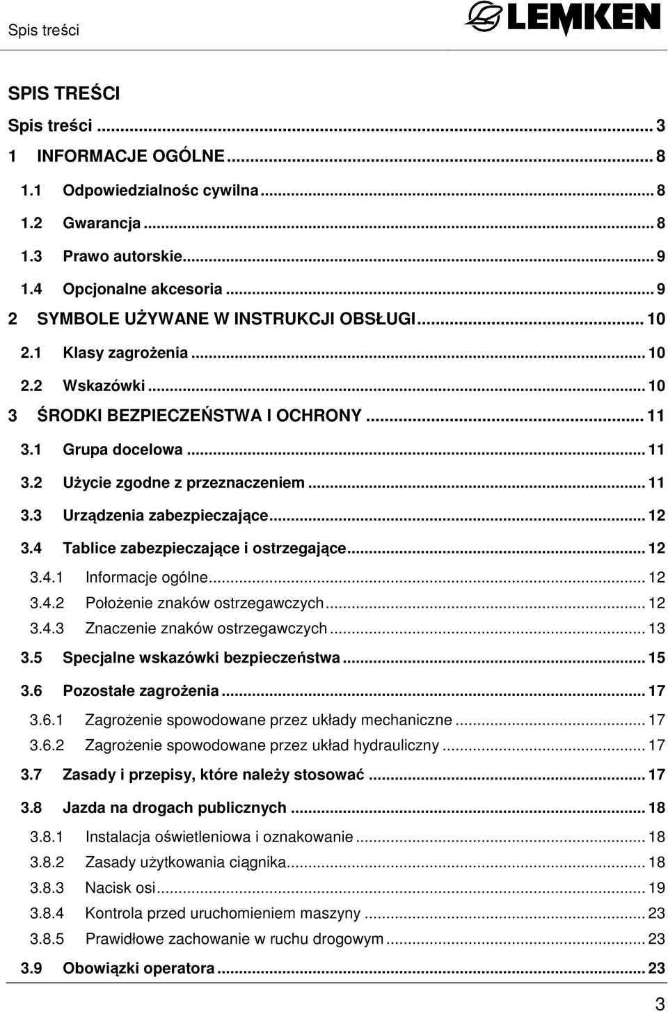 .. 11 3.3 Urządzenia zabezpieczające... 12 3.4 Tablice zabezpieczające i ostrzegające... 12 3.4.1 Informacje ogólne... 12 3.4.2 Położenie znaków ostrzegawczych... 12 3.4.3 Znaczenie znaków ostrzegawczych.