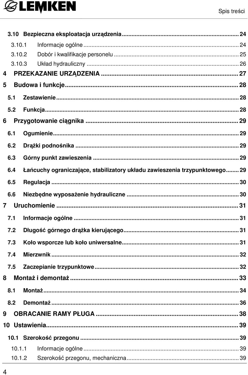 .. 29 6.5 Regulacja... 30 6.6 Niezbędne wyposażenie hydrauliczne... 30 7 Uruchomienie... 31 7.1 Informacje ogólne... 31 7.2 Długość górnego drążka kierującego... 31 7.3 Koło wsporcze lub koło uniwersalne.